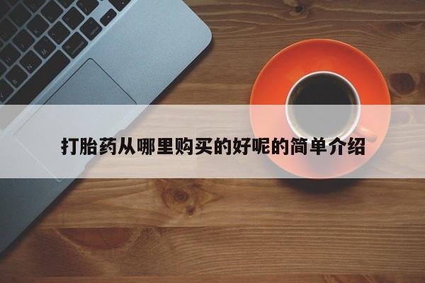 伊宁市私人打胎药打胎药从哪里购买的好呢的简单介绍