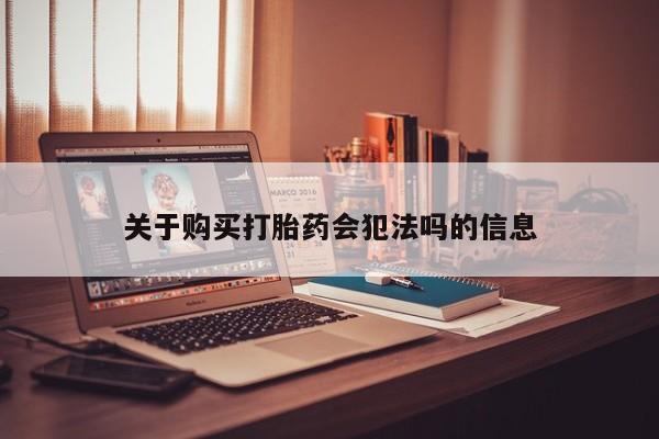 伊宁市私人打胎药关于购买打胎药会犯法吗的信息