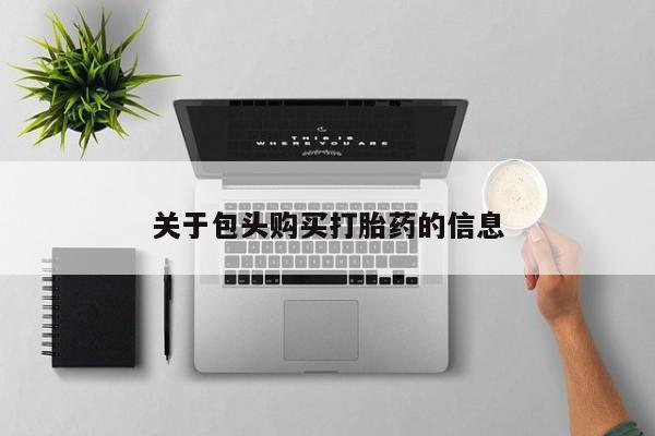 伊宁市私人打胎药关于包头购买打胎药的信息