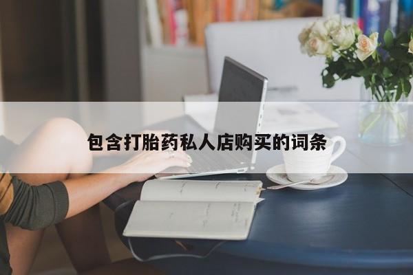 伊宁市私人打胎药包含打胎药私人店购买的词条