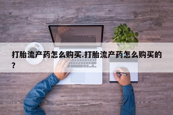 伊宁市私人打胎药打胎流产药怎么购买.打胎流产药怎么购买的？
